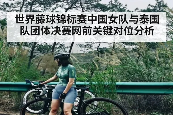 世界藤球锦标赛中国女队与泰国队团体决赛网前关键对位分析
